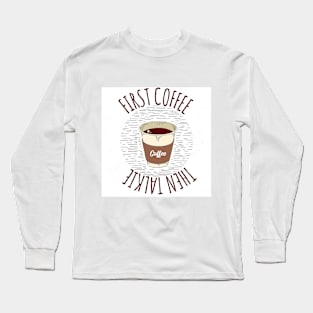 First coffee then talkie Long Sleeve T-Shirt